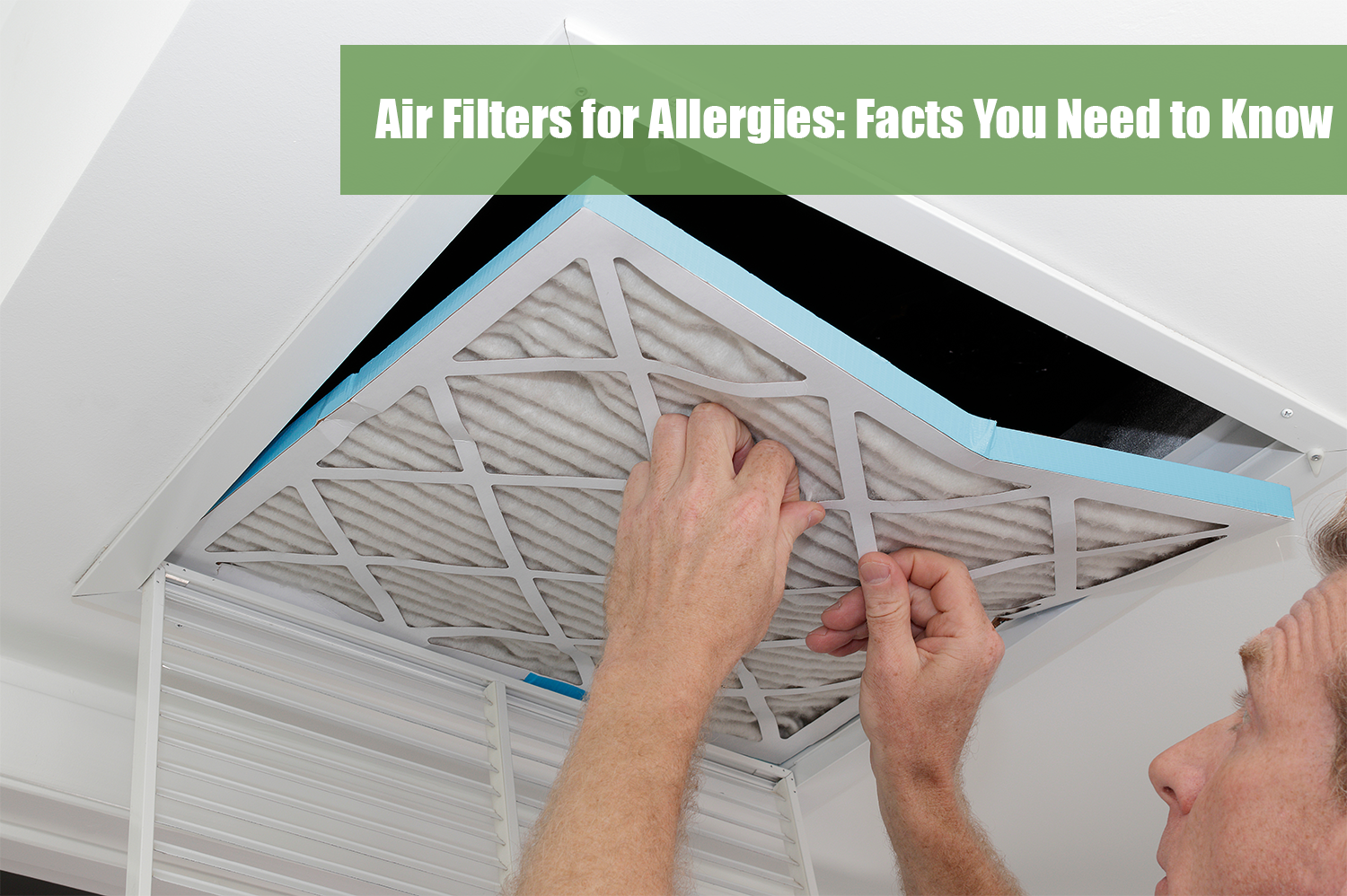 Man changing his HVAC air filters for allergies.