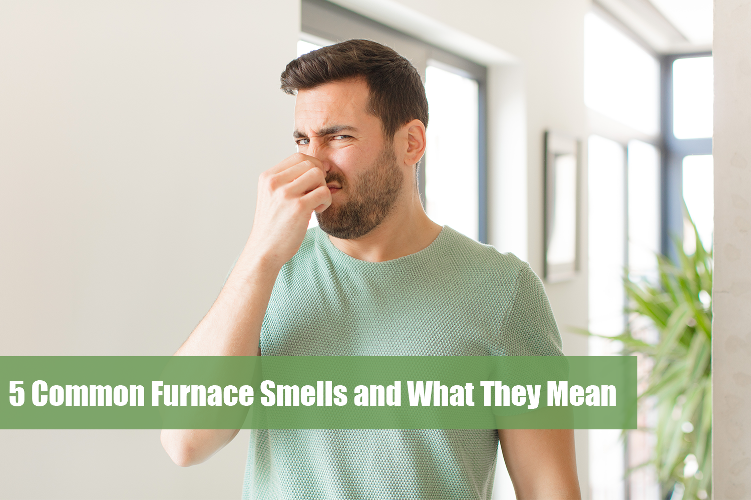 White man in green shirt pinching his nose because of furnace smells.