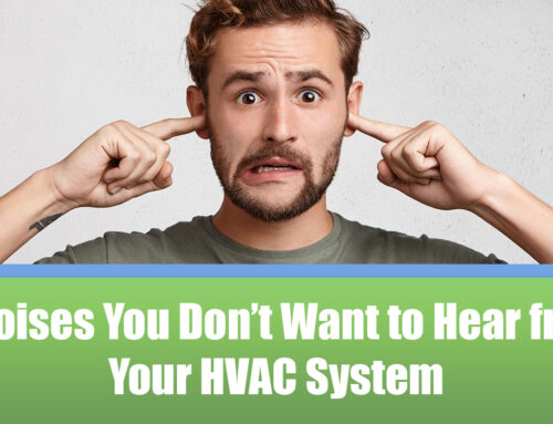 6 Noises You Don’t Want to Hear from Your HVAC System